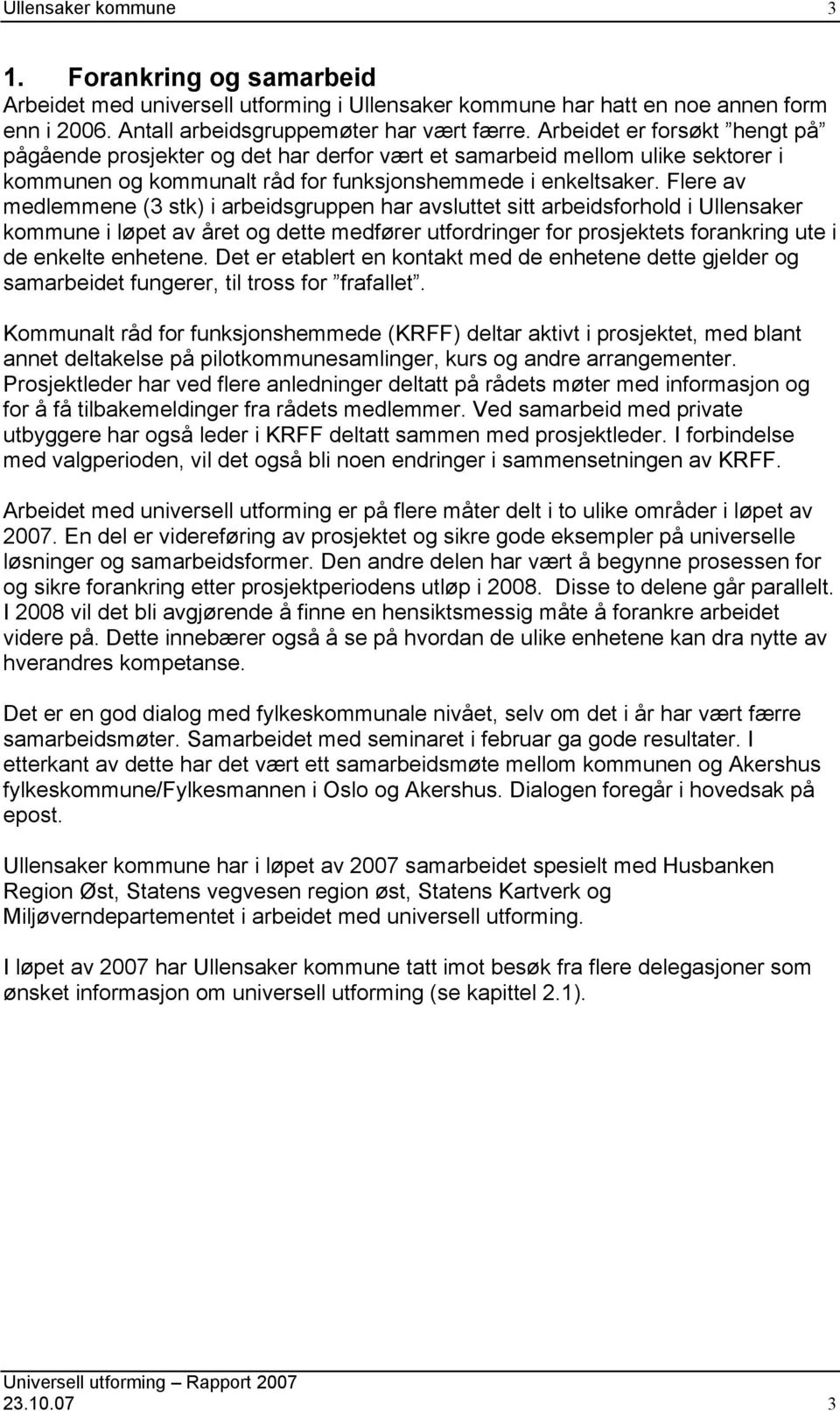 Flere av medlemmene (3 stk) i arbeidsgruppen har avsluttet sitt arbeidsforhold i Ullensaker kommune i løpet av året og dette medfører utfordringer for prosjektets forankring ute i de enkelte enhetene.