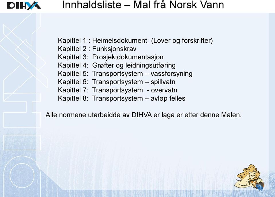 Transportsystem vassforsyning Kapittel 6: Transportsystem spillvatn Kapittel 7: Transportsystem -