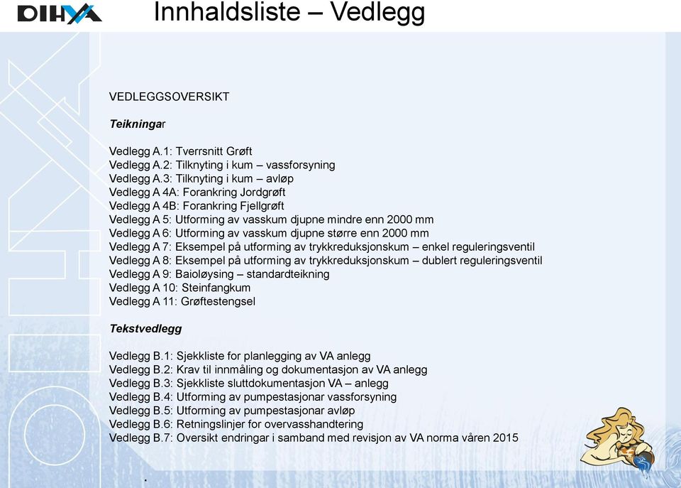 større enn 2000 mm Vedlegg A 7: Eksempel på utforming av trykkreduksjonskum enkel reguleringsventil Vedlegg A 8: Eksempel på utforming av trykkreduksjonskum dublert reguleringsventil Vedlegg A 9: