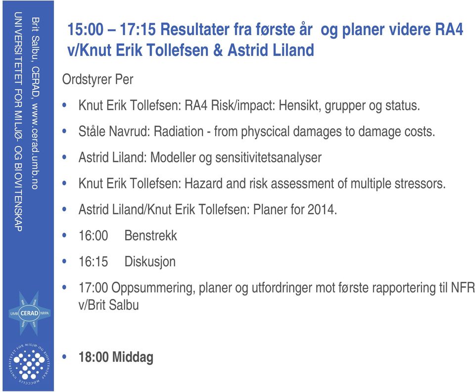 Knut Erik Tollefsen: RA4 Risk/impact: Hensikt, grupper og status. Ståle Navrud: Radiation - from physcical damages to damage costs.
