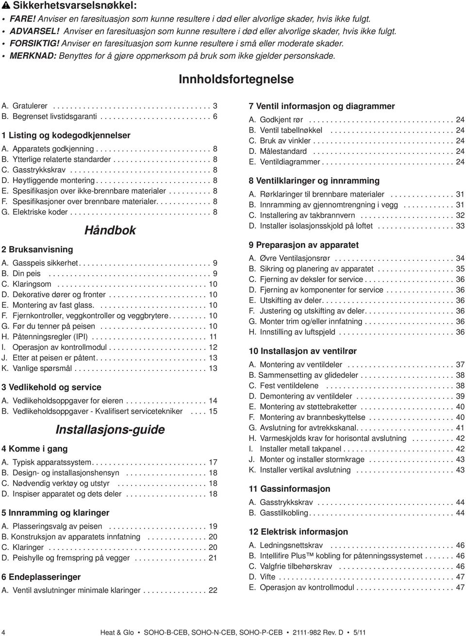 MERKNAD: Benyttes for å gjøre oppmerksom på bruk som ikke gjelder personskade. Innholdsfortegnelse A. Gratulerer..................................... 3 B. Begrenset livstidsgaranti.