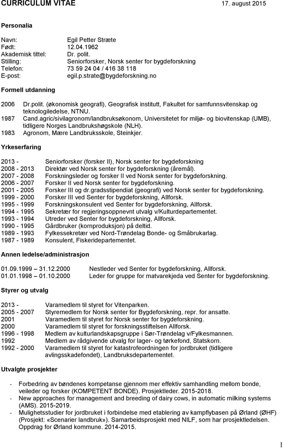 (økonomisk geografi), Geografisk institutt, Fakultet for samfunnsvitenskap og teknologiledelse, NTNU. 1987 Cand.