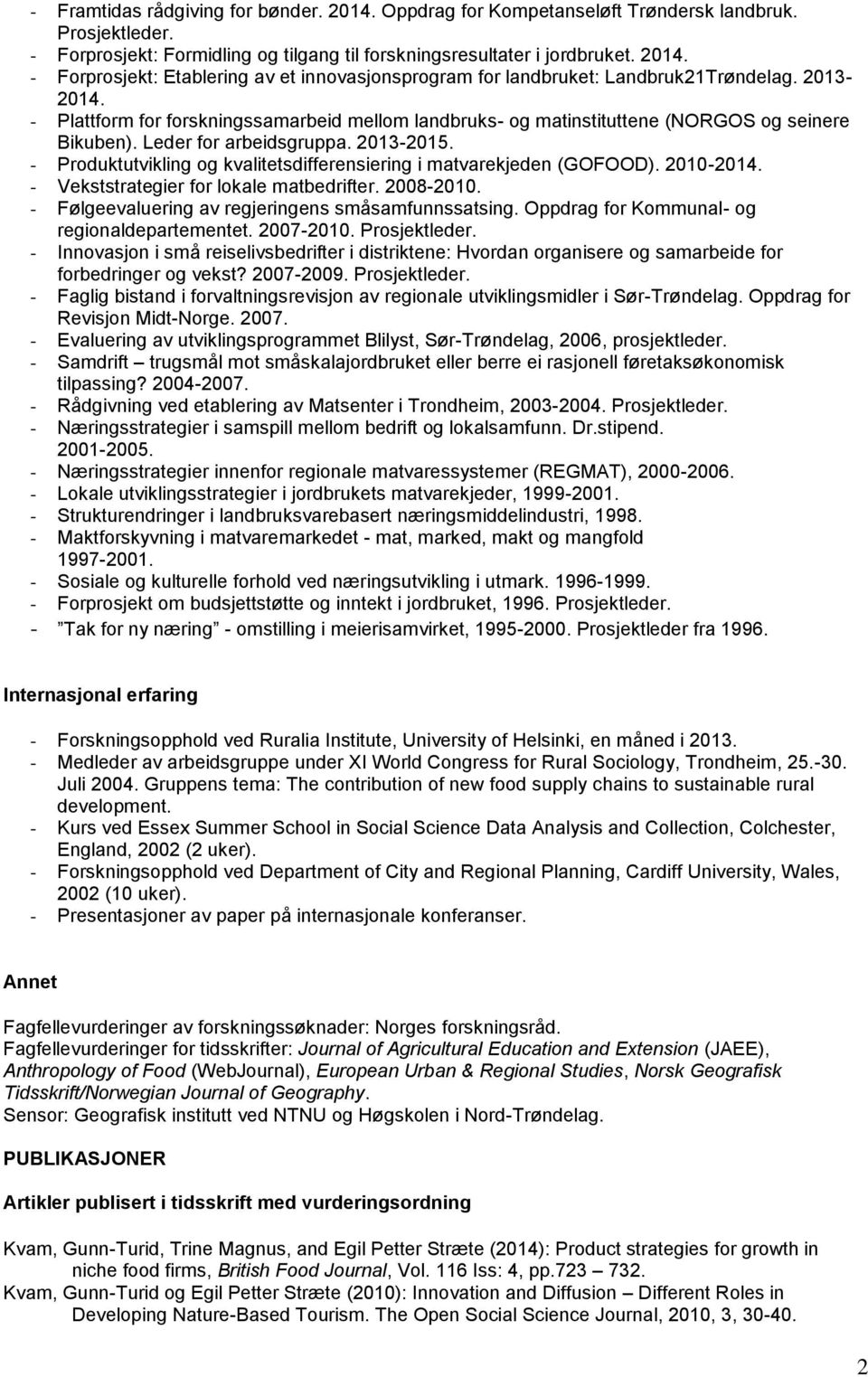 - Produktutvikling og kvalitetsdifferensiering i matvarekjeden (GOFOOD). 2010-2014. - Vekststrategier for lokale matbedrifter. 2008-2010. - Følgeevaluering av regjeringens småsamfunnssatsing.