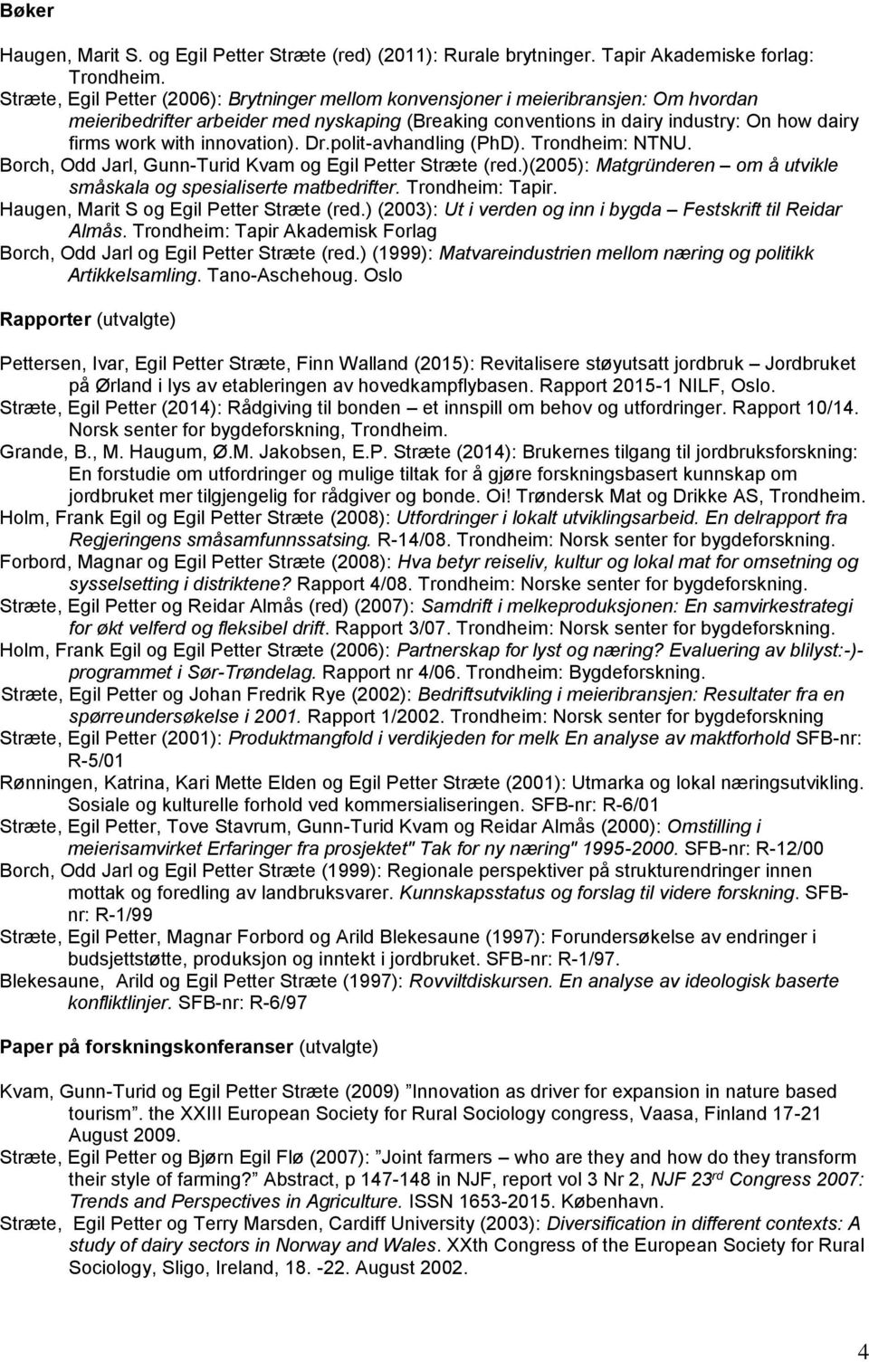 innovation). Dr.polit-avhandling (PhD). Trondheim: NTNU. Borch, Odd Jarl, Gunn-Turid Kvam og Egil Petter Stræte (red.)(2005): Matgründeren om å utvikle småskala og spesialiserte matbedrifter.