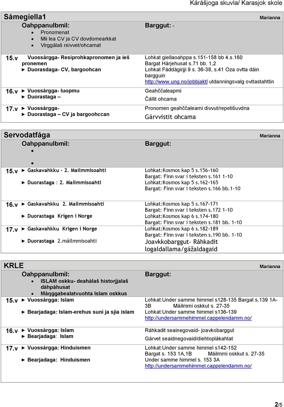 41 Oza ovtta dáin bargguin http://www.ung.no/jobbjaktl utdanningsvalg ovttastahttin Geahččaleapmi Čállit ohcama Pronomen geahččaleami divvut/repetišuvdna Gárvvistit ohcama Servodatfága 15.