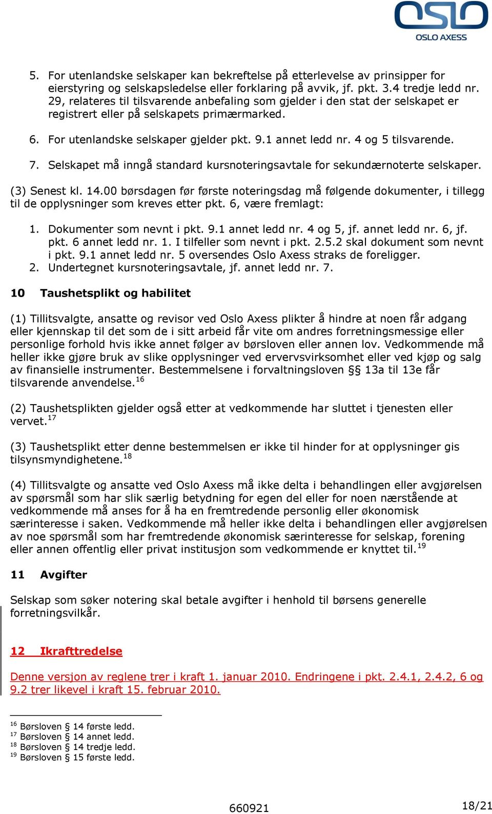 4 og 5 tilsvarende. 7. Selskapet må inngå standard kursnoteringsavtale for sekundærnoterte selskaper. (3) Senest kl. 14.