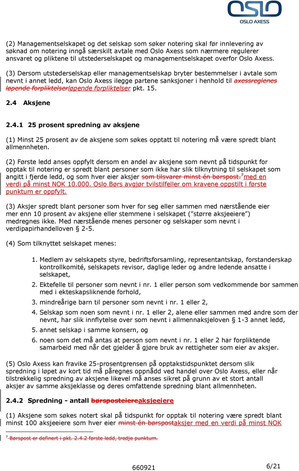 (3) Dersom utstederselskap eller managementselskap bryter bestemmelser i avtale som nevnt i annet ledd, kan Oslo Axess ilegge partene sanksjoner i henhold til axessreglenes løpende