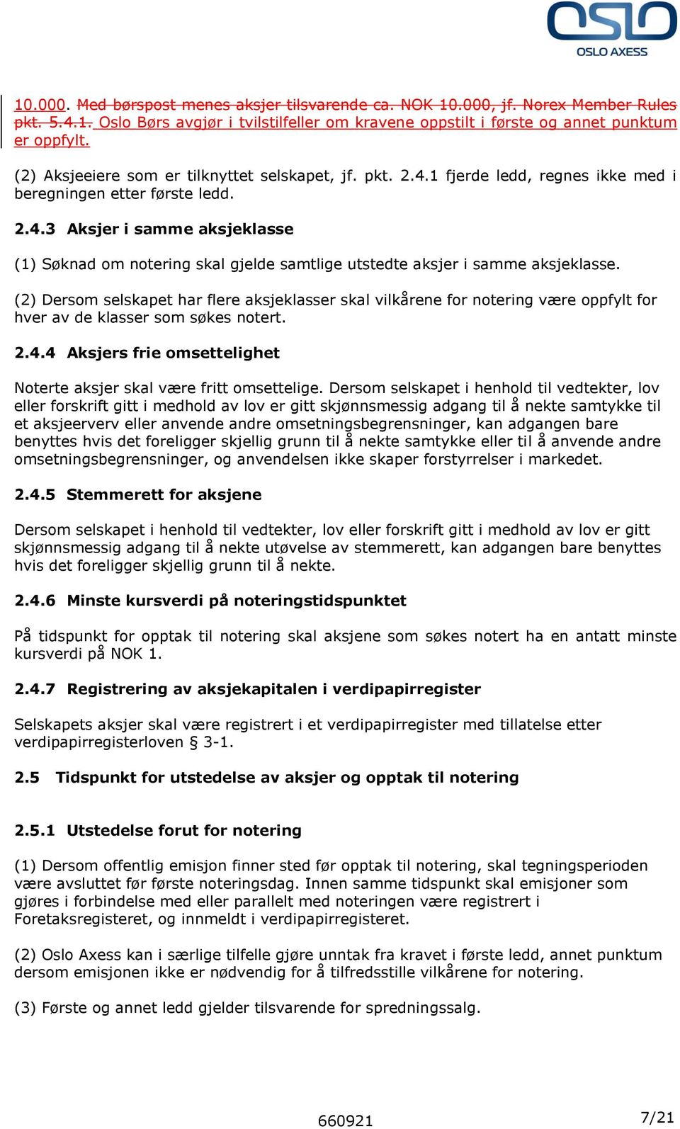 (2) Dersom selskapet har flere aksjeklasser skal vilkårene for notering være oppfylt for hver av de klasser som søkes notert. 2.4.