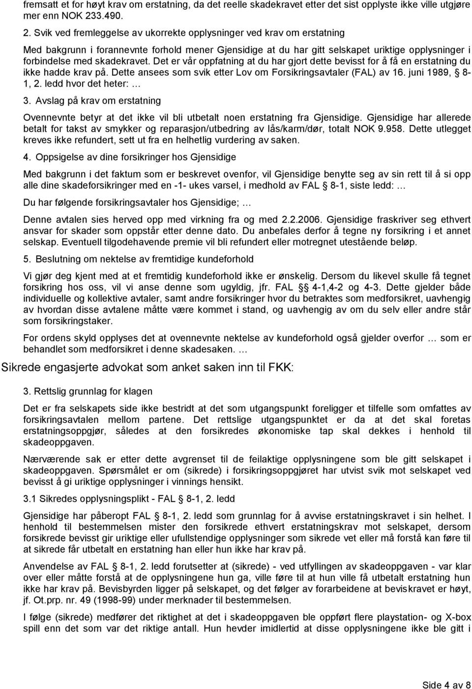 Svik ved fremleggelse av ukorrekte opplysninger ved krav om erstatning Med bakgrunn i forannevnte forhold mener Gjensidige at du har gitt selskapet uriktige opplysninger i forbindelse med skadekravet.