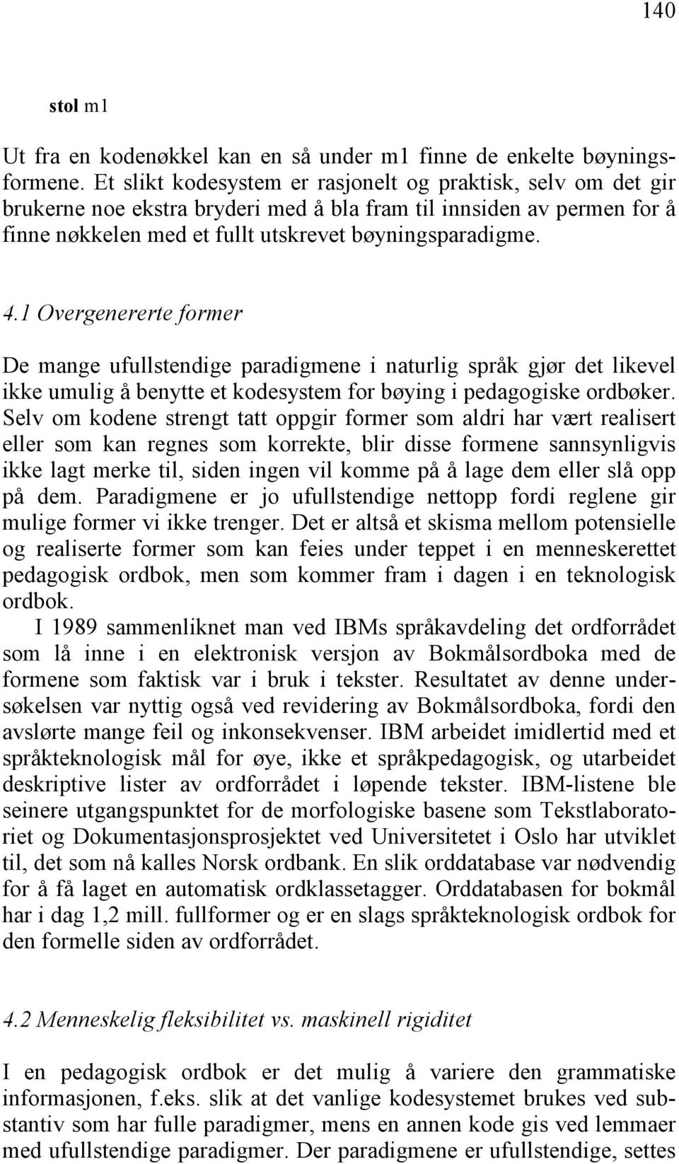 1 Overgenererte former De mange ufullstendige paradigmene i naturlig språk gjør det likevel ikke umulig å benytte et kodesystem for bøying i pedagogiske ordbøker.