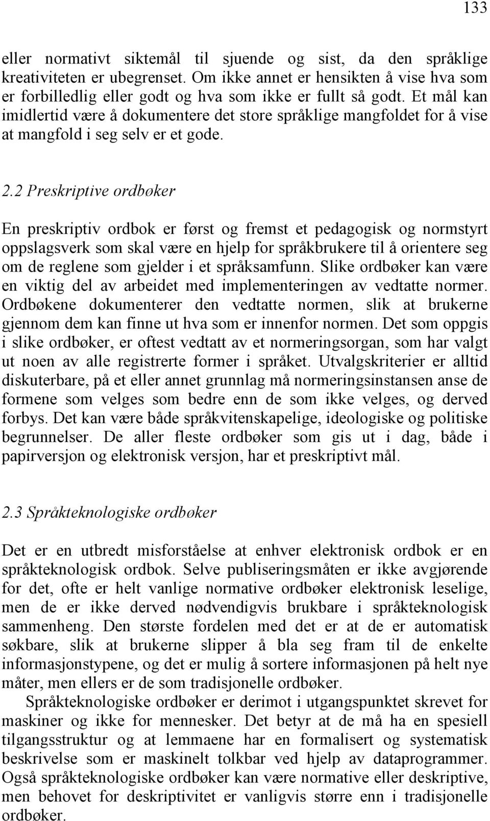 2 Preskriptive ordbøker En preskriptiv ordbok er først og fremst et pedagogisk og normstyrt oppslagsverk som skal være en hjelp for språkbrukere til å orientere seg om de reglene som gjelder i et