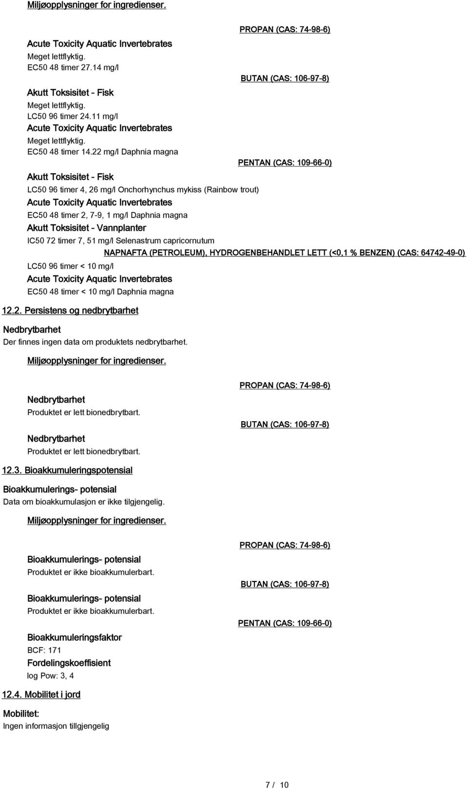 22 mg/l Daphnia magna Akutt Toksisitet - Fisk LC50 96 timer 4, 26 mg/l Onchorhynchus mykiss (Rainbow trout) Acute Toxicity Aquatic Invertebrates EC50 48 timer 2, 7-9, 1 mg/l Daphnia magna Akutt