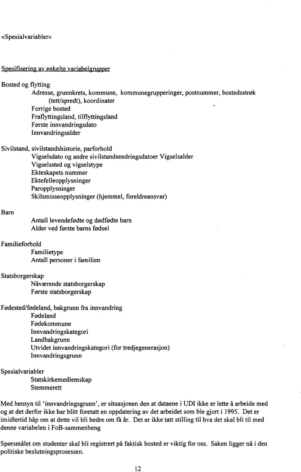 vigselstype Ekteskapets nummer Ektefelleopplysninger Paropplysninger Skilsmisseopplysninger (hjemmel, foreldreansvar) Barn Antall levendefødte og dødfødte barn Alder ved første barns fødsel