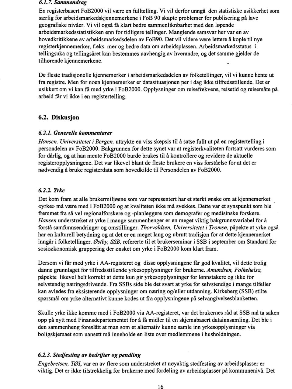 Vi vil også få klart bedre sammenliknbarhet med den løpende arbeidsmarkedsstatistikken enn for tidligere tellinger. Manglende samsvar her var en av hovedkritikkene av arbeidsmarkedsdelen av FoB90.