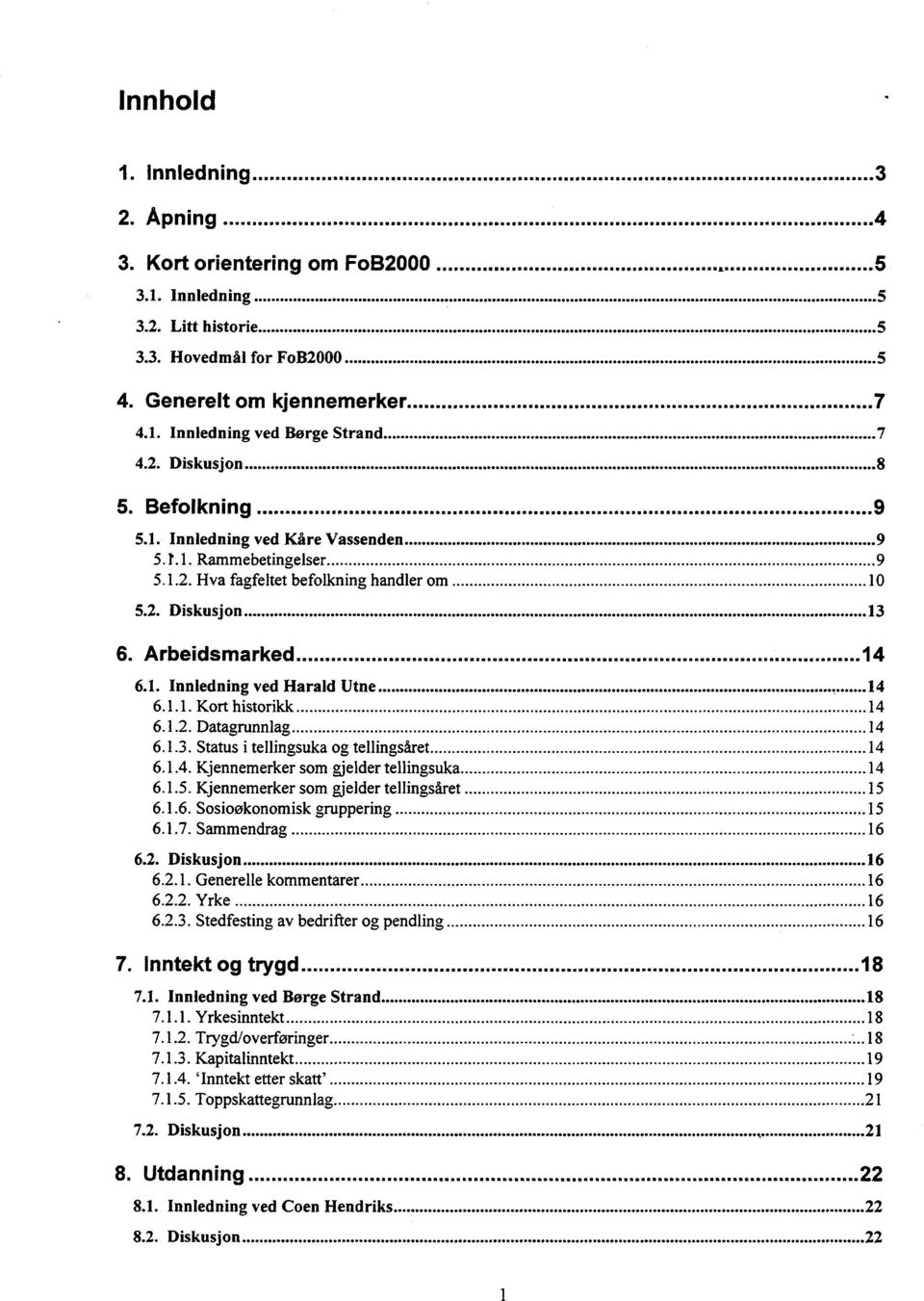 1.1. Kort historikk 14 6.1.2. Datagrunnlag 14 6.1.3. Status i tellingsuka og tellingsåret 14 6.1.4. Kjennemerker som gjelder tellingsuka 14 6.1.5. Kjennemerker som gjelder tellingsåret 15 6.1.6. Sosioøkonomisk gruppering 15 6.