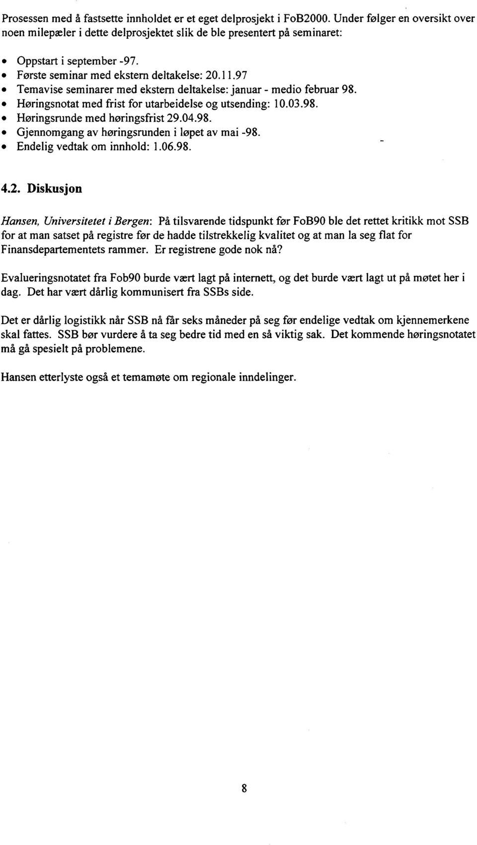 04.98. Gjennomgang av høringsrunden i løpet av mai -98. Endelig vedtak om innhold: 1.06.98. 4.2.