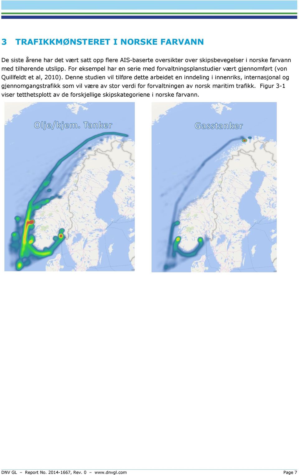 Denne studien vil tilføre dette arbeidet en inndeling i innenriks, internasjonal og gjennomgangstrafikk som vil være av stor verdi for