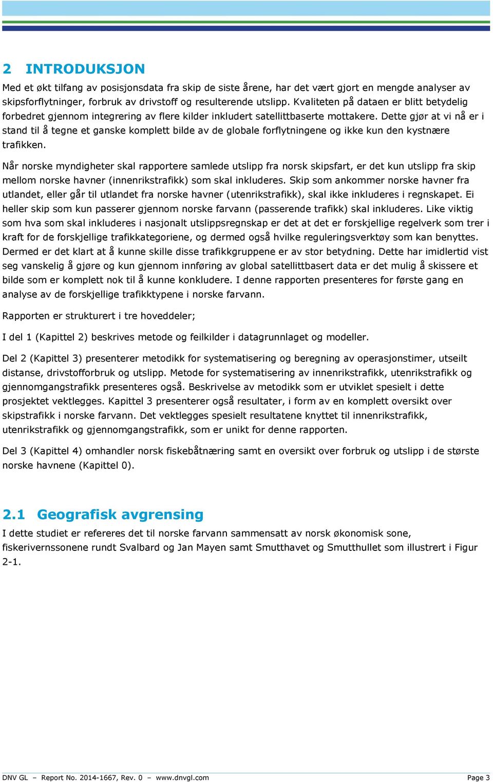 Dette gjør at vi nå er i stand til å tegne et ganske komplett bilde av de globale forflytningene og ikke kun den kystnære trafikken.