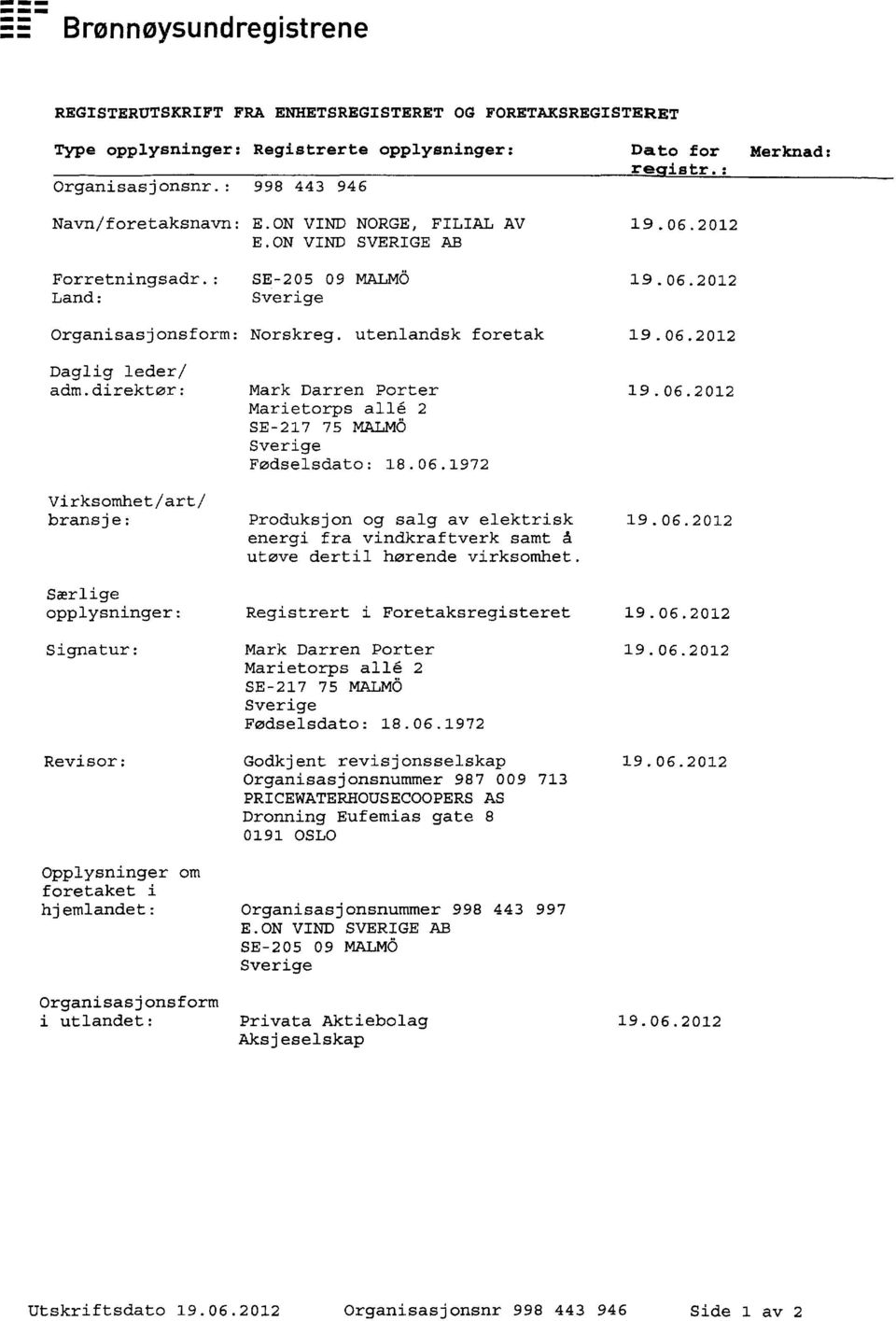 : 998 443 946 Navn/foretaksnavn: E.ON VIND NORGE, FILIAL AV Dato for Merknad: re istr.: Forretningsadr.: Land: Organisasjonsform: Norskreg. utenlandsk foretak Daglig leder/ adm.