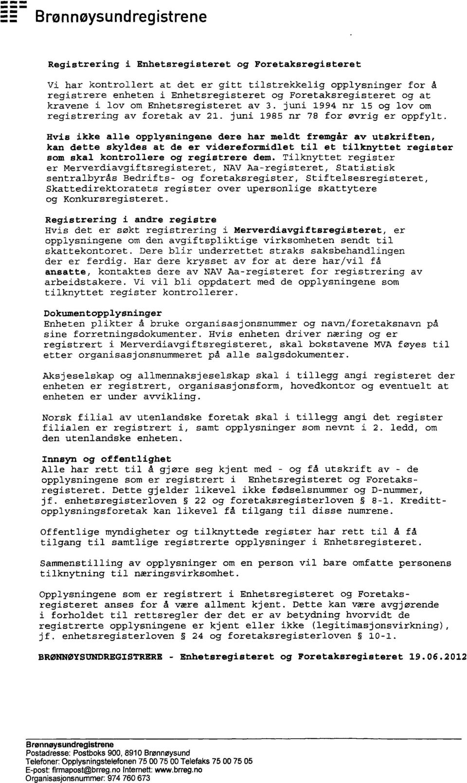 Foretaksregisteret og at kravene i lov om Enhetsregisteret av 3. juni 1994 nr 15 og lov om registrering av foretak av 21. juni 1985 nr 78 for øvrig er oppfylt.