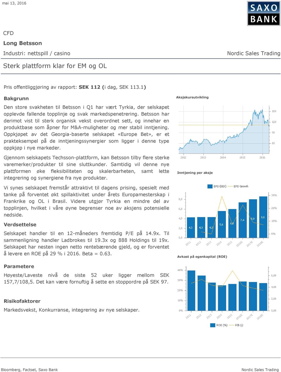 Betsson har derimot vist til sterk organisk vekst overordnet sett, og innehar en produktbase som åpner for M&A-muligheter og mer stabil inntjening.