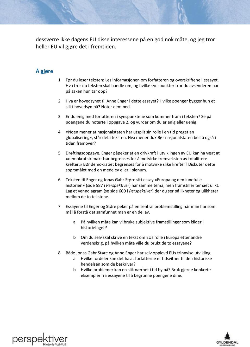 2 Hva er hovedsynet til Anne Enger i dette essayet? Hvilke poenger bygger hun et slikt hovedsyn på? Noter dem ned. 3 Er du enig med forfatteren i synspunktene som kommer fram i teksten?