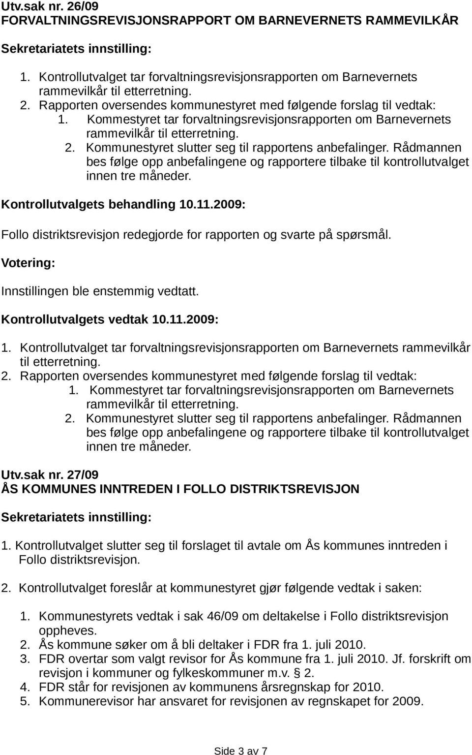 Rådmannen bes følge opp anbefalingene og rapportere tilbake til kontrollutvalget innen tre måneder. Follo distriktsrevisjon redegjorde for rapporten og svarte på spørsmål.