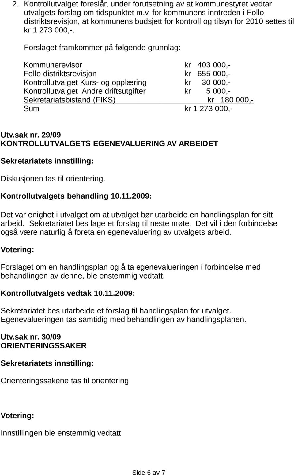 000,- Sekretariatsbistand (FIKS) kr 180 000,- Sum kr 1 273 000,- Utv.sak nr. 29/09 KONTROLLUTVALGETS EGENEVALUERING AV ARBEIDET Diskusjonen tas til orientering.