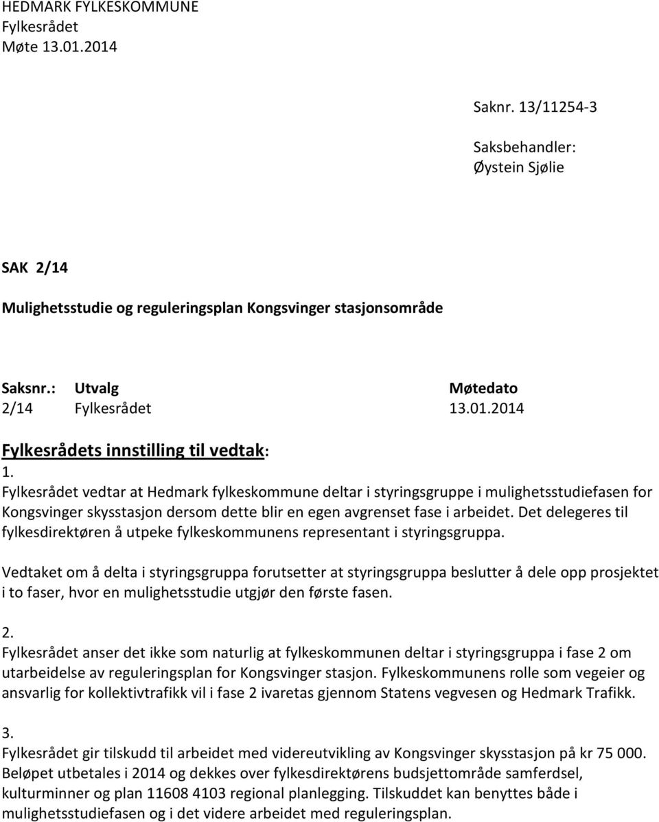 Det delegeres til fylkesdirektøren å utpeke fylkeskommunens representant i styringsgruppa.