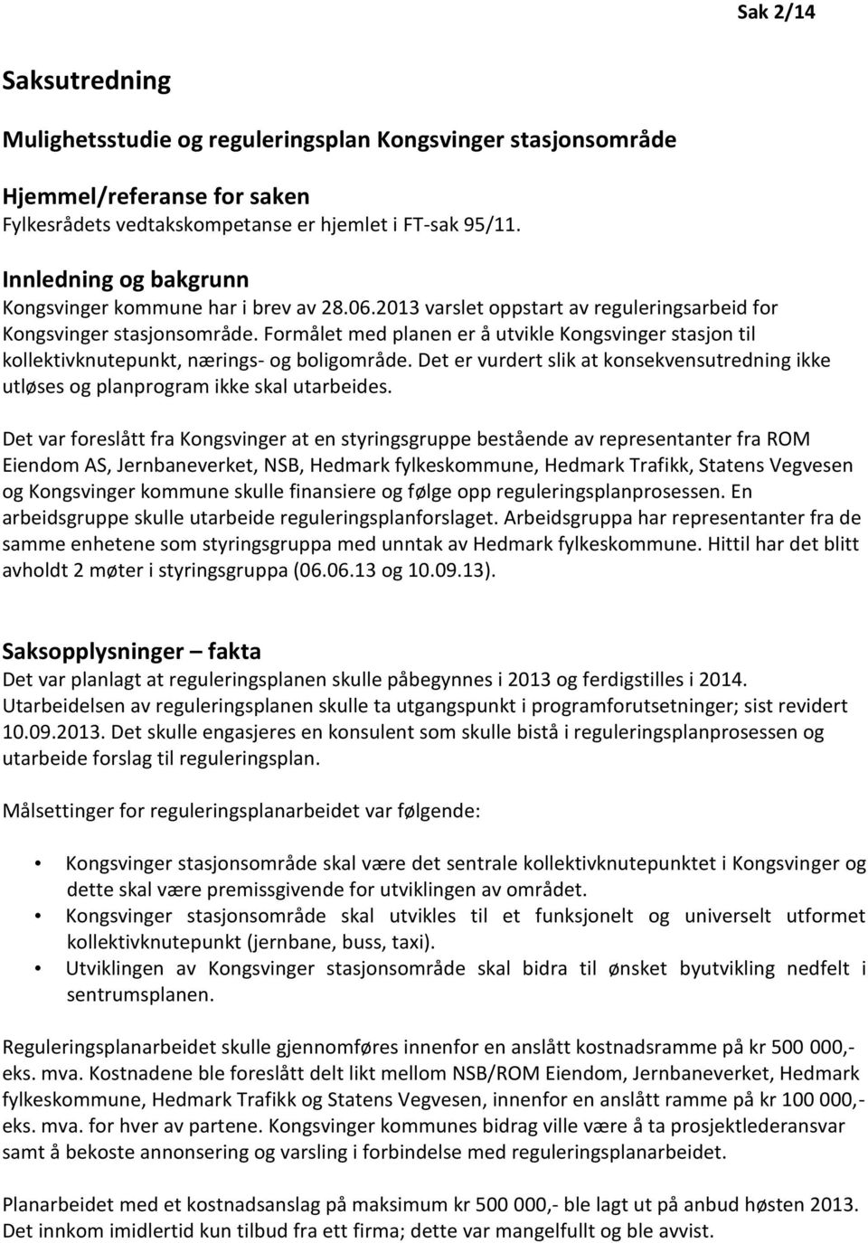 Formålet med planen er å utvikle Kongsvinger stasjon til kollektivknutepunkt, nærings- og boligområde. Det er vurdert slik at konsekvensutredning ikke utløses og planprogram ikke skal utarbeides.