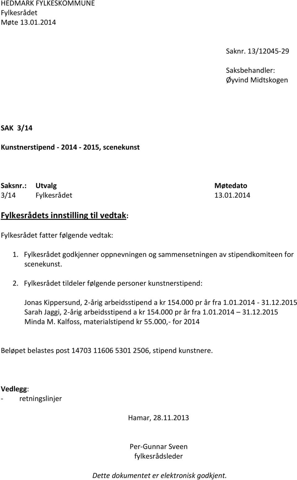 000 pr år fra 1.01.2014-31.12.2015 Sarah Jaggi, 2-årig arbeidsstipend a kr 154.000 pr år fra 1.01.2014 31.12.2015 Minda M. Kalfoss, materialstipend kr 55.