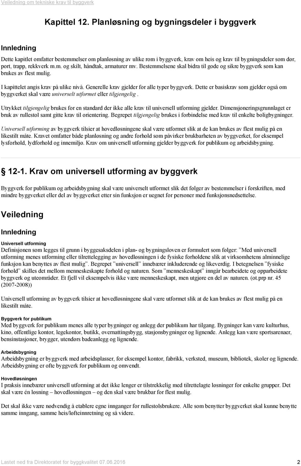 m. og skilt, håndtak, armaturer mv. Bestemmelsene skal bidra til gode og sikre byggverk som kan brukes av flest mulig. I kapittelet angis krav på ulike nivå.