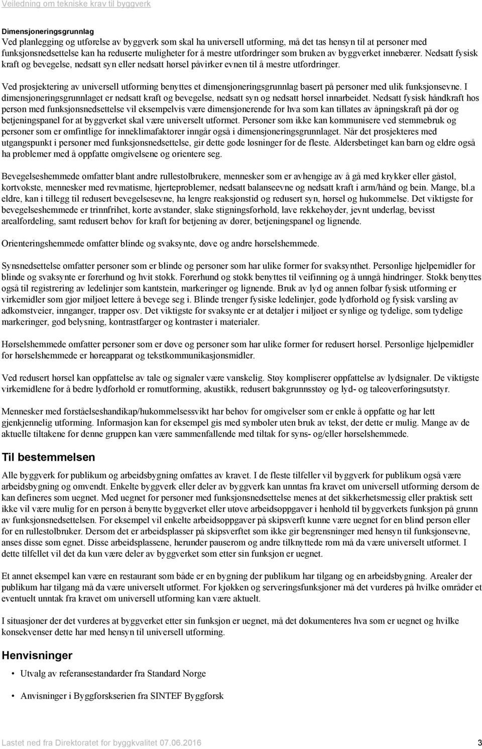 Ved prosjektering av universell utforming benyttes et dimensjoneringsgrunnlag basert på personer med ulik funksjonsevne.