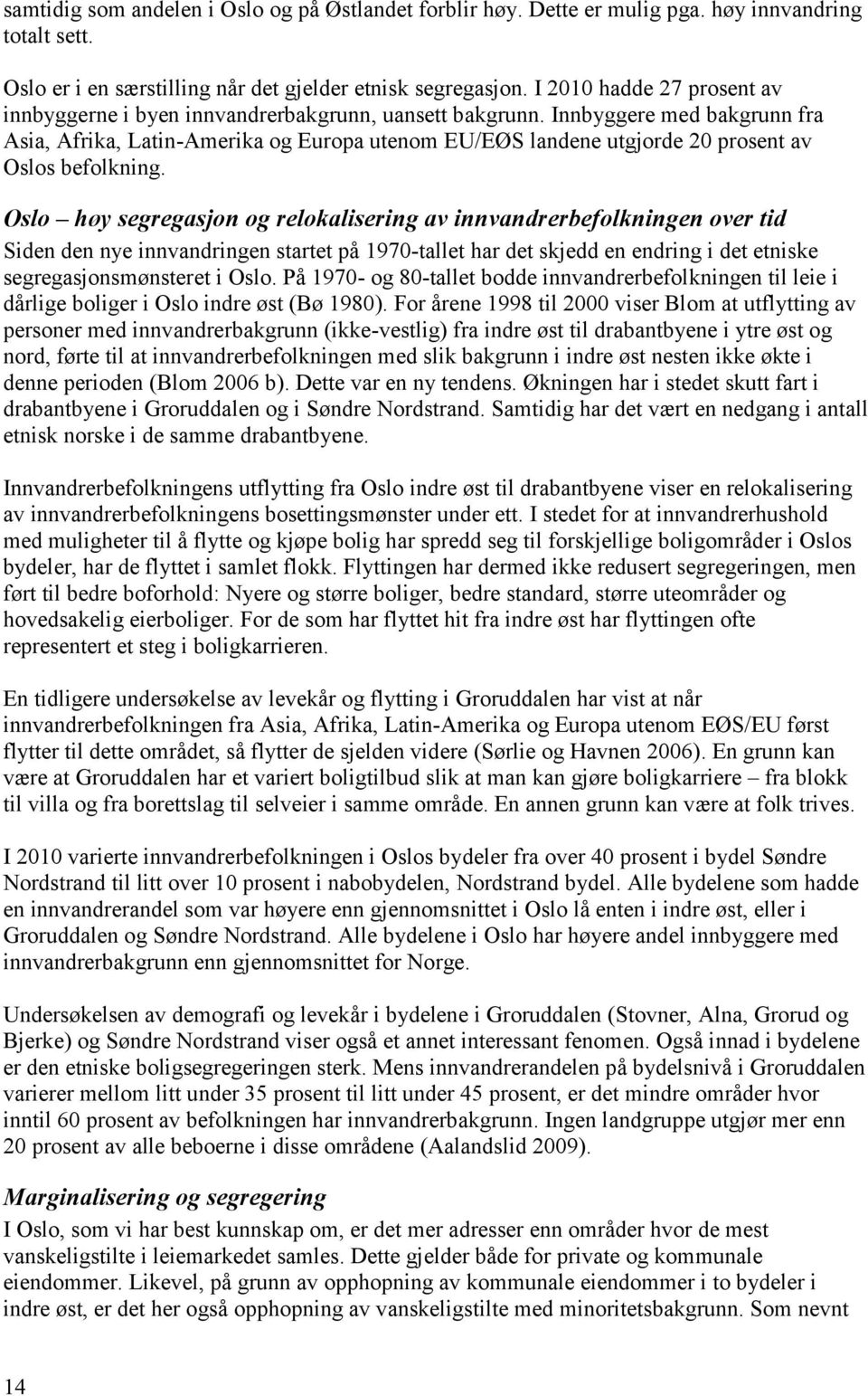 Innbyggere med bakgrunn fra Asia, Afrika, Latin-Amerika og Europa utenom EU/EØS landene utgjorde 20 prosent av Oslos befolkning.