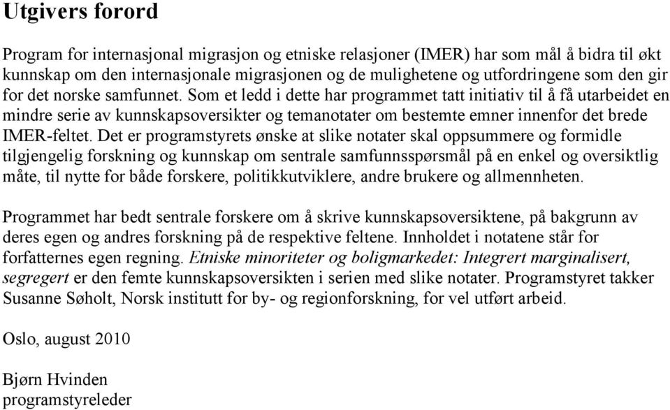 Det er programstyrets ønske at slike notater skal oppsummere og formidle tilgjengelig forskning og kunnskap om sentrale samfunnsspørsmål på en enkel og oversiktlig måte, til nytte for både forskere,