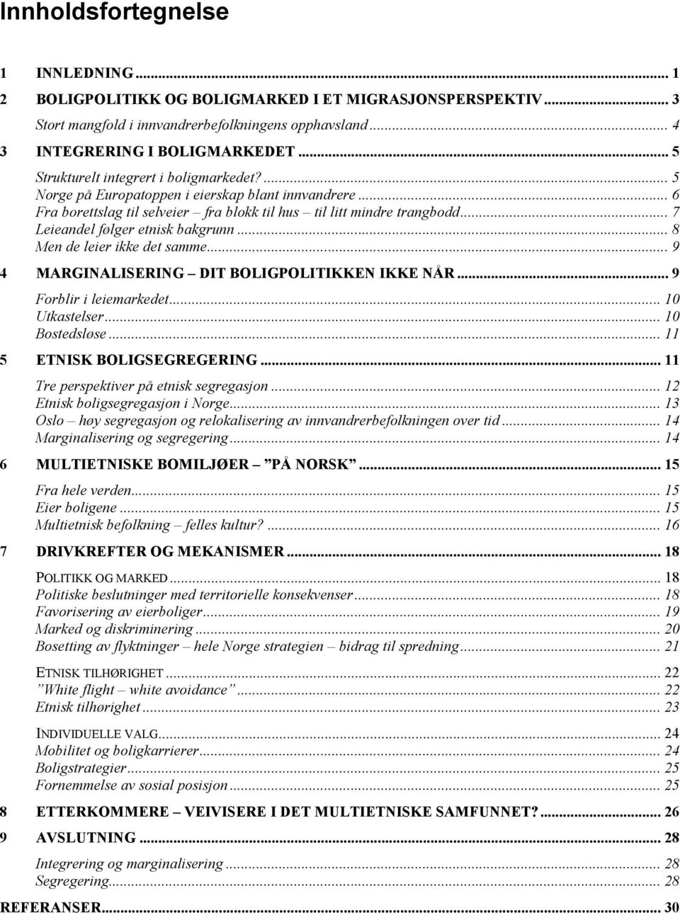 .. 7 Leieandel følger etnisk bakgrunn... 8 Men de leier ikke det samme... 9 4 MARGINALISERING DIT BOLIGPOLITIKKEN IKKE NÅR... 9 Forblir i leiemarkedet... 10 Utkastelser... 10 Bostedsløse.