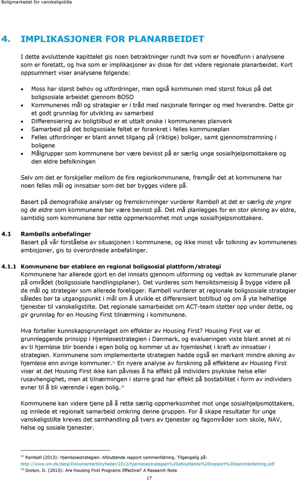 Kort oppsummert viser analysene følgende: Moss har størst behov og utfordringer, men også kommunen med størst fokus på det boligsosiale arbeidet gjennom BOSO Kommunenes mål og strategier er i tråd