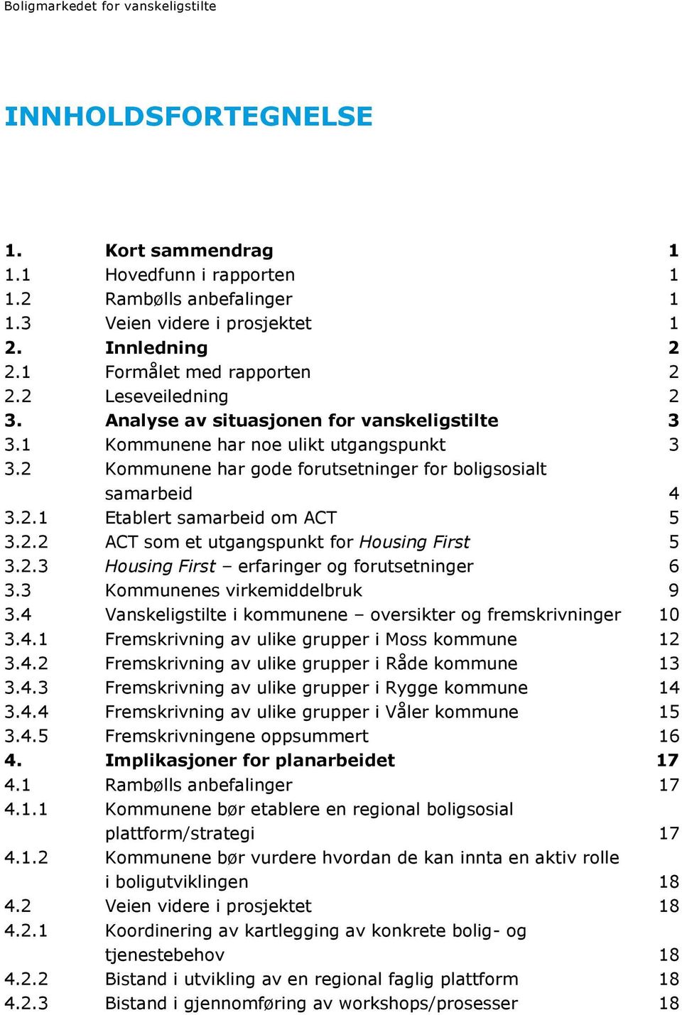 2.3 Housing First erfaringer og forutsetninger 6 3.3 Kommunenes virkemiddelbruk 9 3.4 Vanskeligstilte i kommunene oversikter og fremskrivninger 10 3.4.1 Fremskrivning av ulike grupper i Moss kommune 12 3.