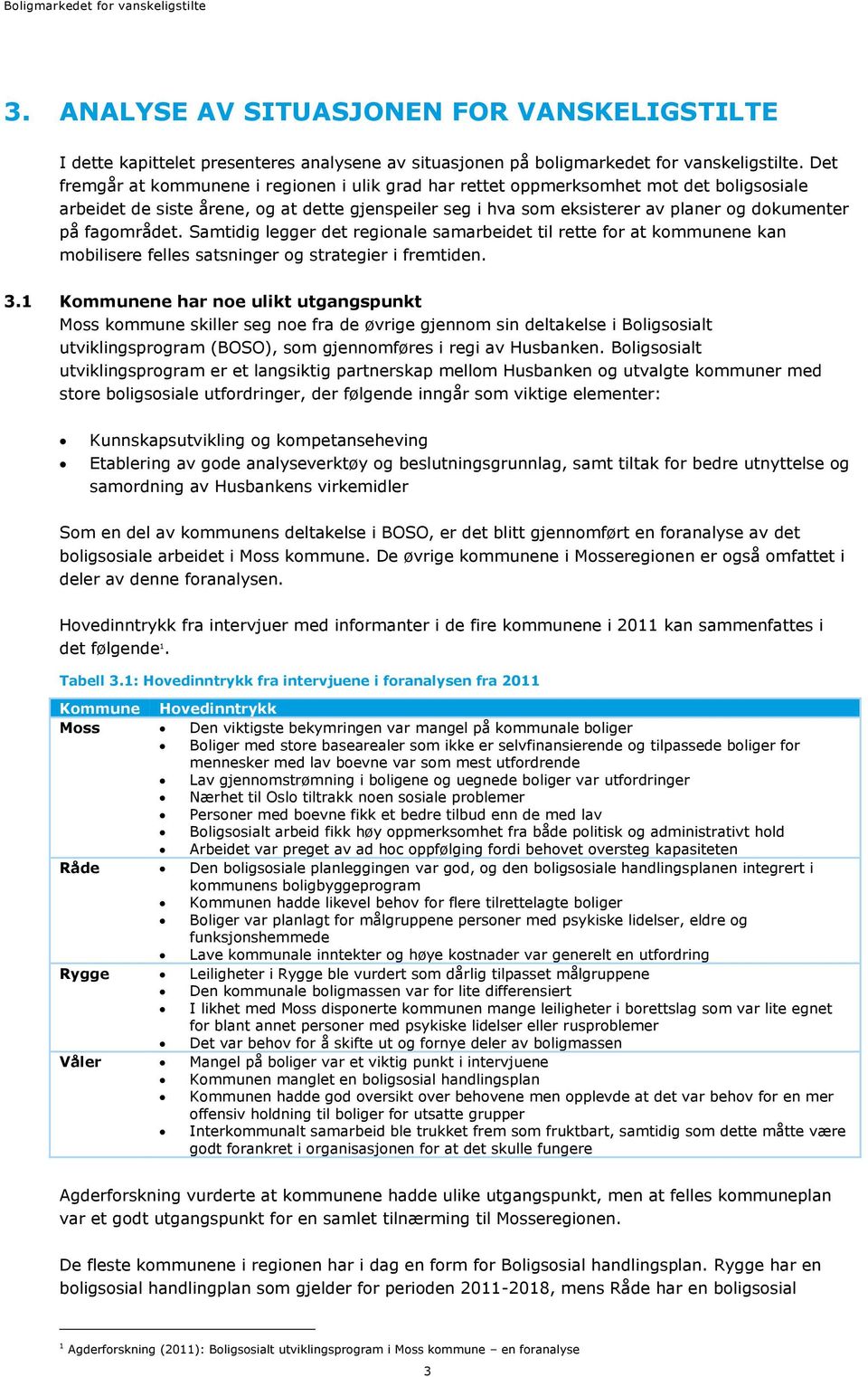 fagområdet. Samtidig legger det regionale samarbeidet til rette for at kommunene kan mobilisere felles satsninger og strategier i fremtiden. 3.