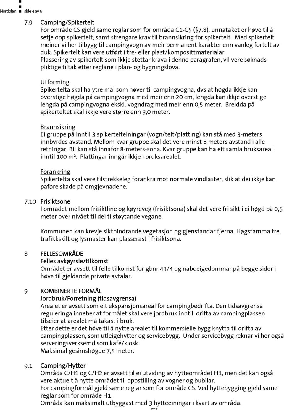 Med spikertelt meiner vi her tilbygg til campingvogn av meir permanent karakter enn vanleg fortelt av duk. Spikertelt kan vere utført i tre- eller plast/komposittmaterialar.