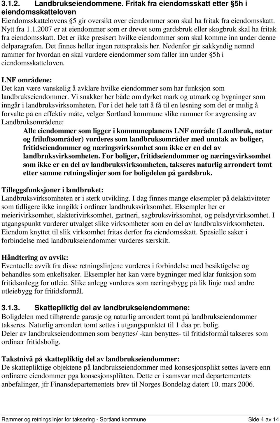 Nedenfor gir sakkyndig nemnd rammer for hvordan en skal vurdere eiendommer som faller inn under 5h i eiendomsskatteloven.