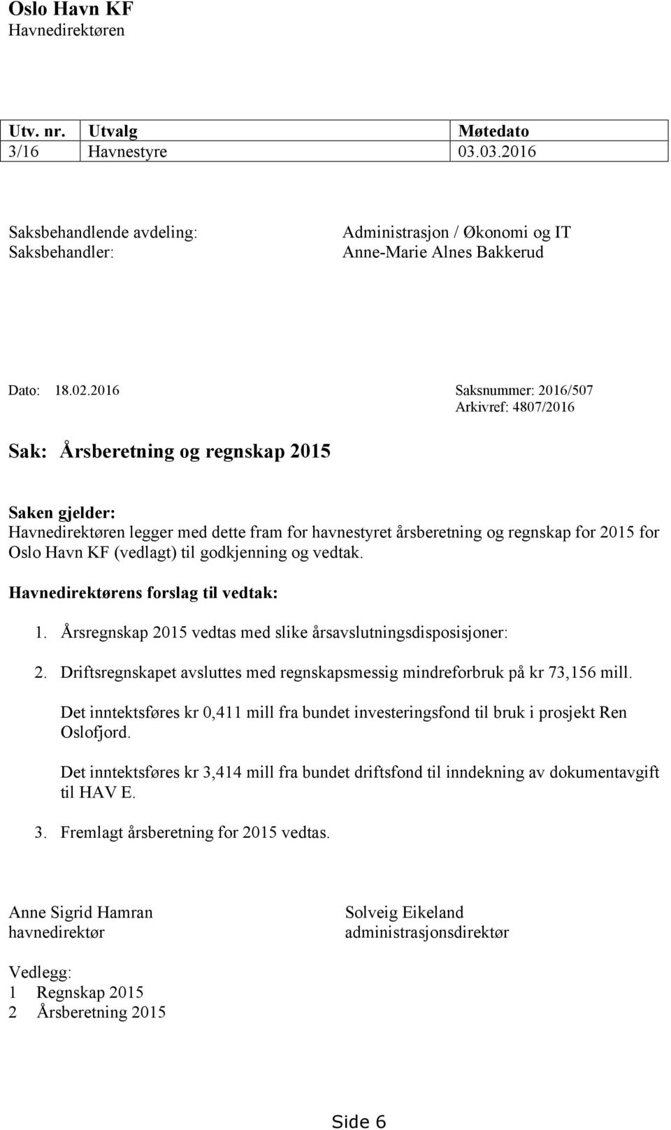 KF (vedlagt) til godkjenning og vedtak. Havnedirektørens forslag til vedtak: 1. Årsregnskap 2015 vedtas med slike årsavslutningsdisposisjoner: 2.