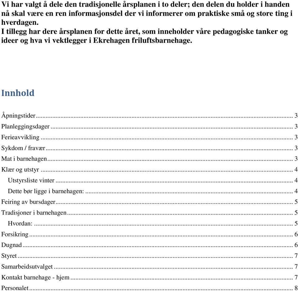 Innhold Åpningstider... 3 Planleggingsdager... 3 Ferieavvikling... 3 Sykdom / fravær... 3 Mat i barnehagen... 3 Klær og utstyr... 4 Utstyrsliste vinter.