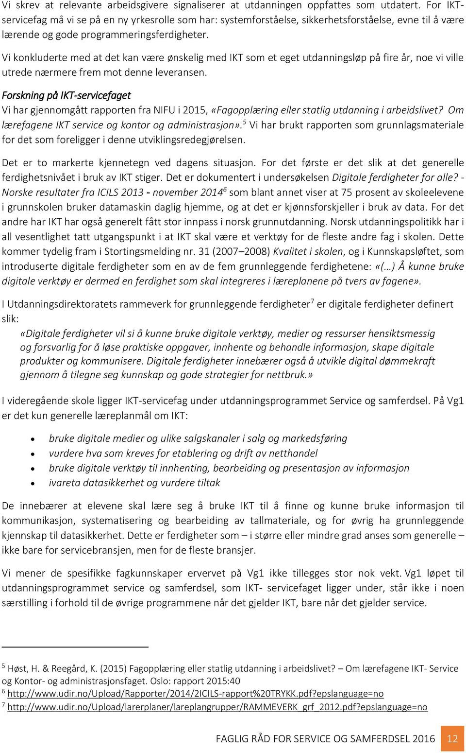 Vi konkluderte med at det kan være ønskelig med IKT som et eget utdanningsløp på fire år, noe vi ville utrede nærmere frem mot denne leveransen.