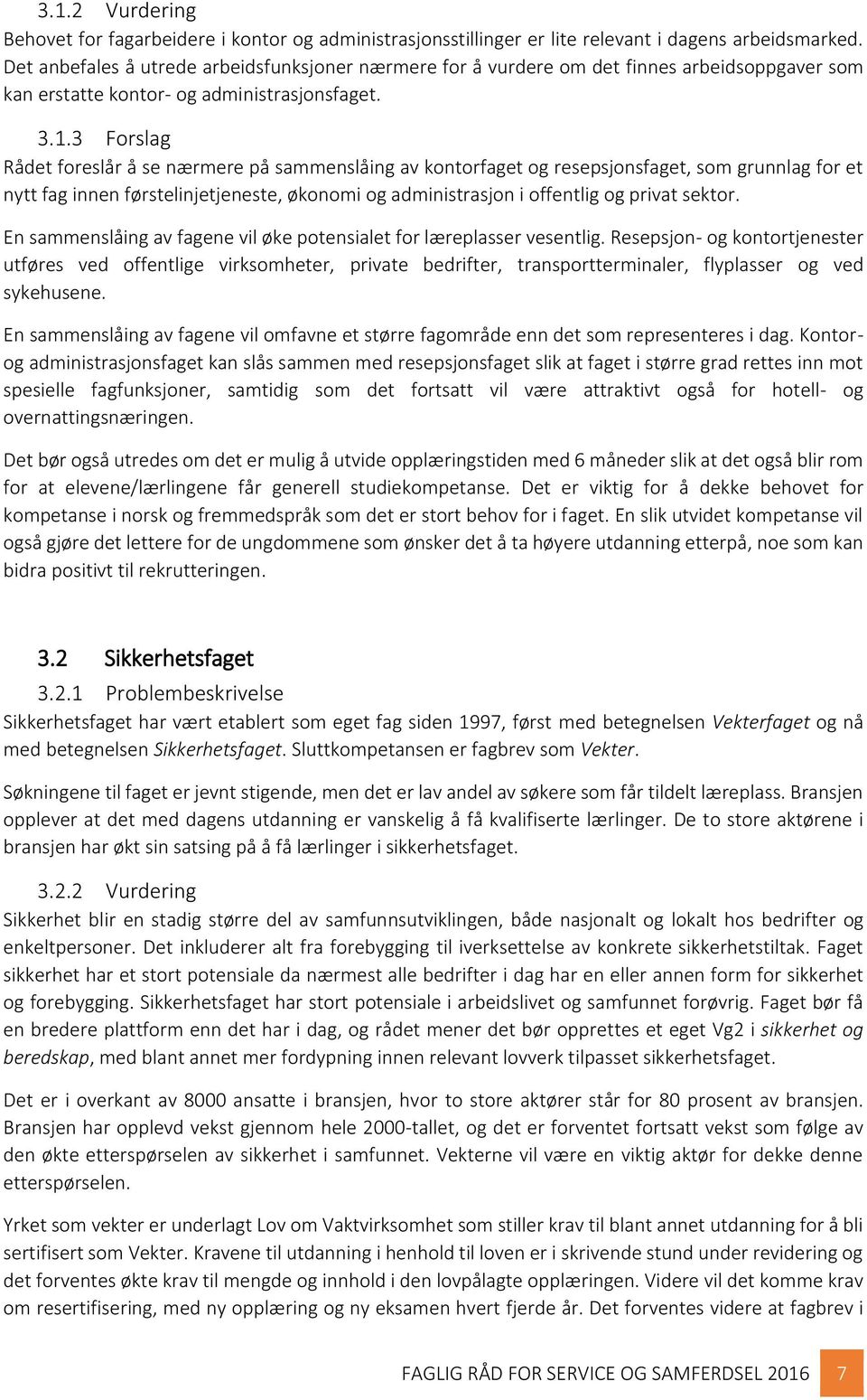 3 Forslag Rådet foreslår å se nærmere på sammenslåing av kontorfaget og resepsjonsfaget, som grunnlag for et nytt fag innen førstelinjetjeneste, økonomi og administrasjon i offentlig og privat sektor.