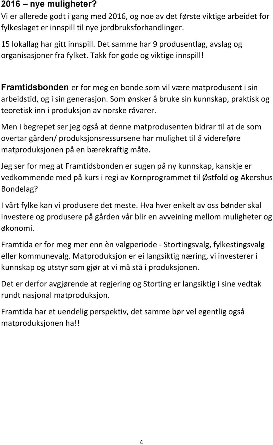 Framtidsbonden er for meg en bonde som vil være matprodusent i sin arbeidstid, og i sin generasjon. Som ønsker å bruke sin kunnskap, praktisk og teoretisk inn i produksjon av norske råvarer.