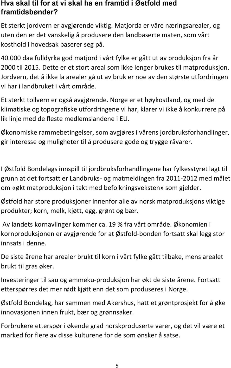 000 daa fulldyrka god matjord i vårt fylke er gått ut av produksjon fra år 2000 til 2015. Dette er et stort areal som ikke lenger brukes til matproduksjon.