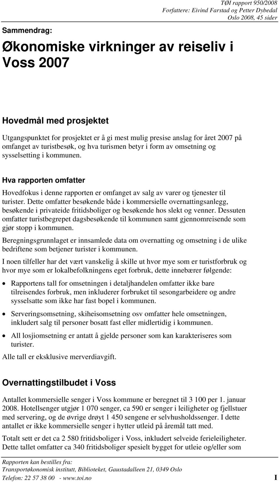 Hva rapporten omfatter Hovedfokus i denne rapporten er omfanget av salg av varer og tjenester til turister.