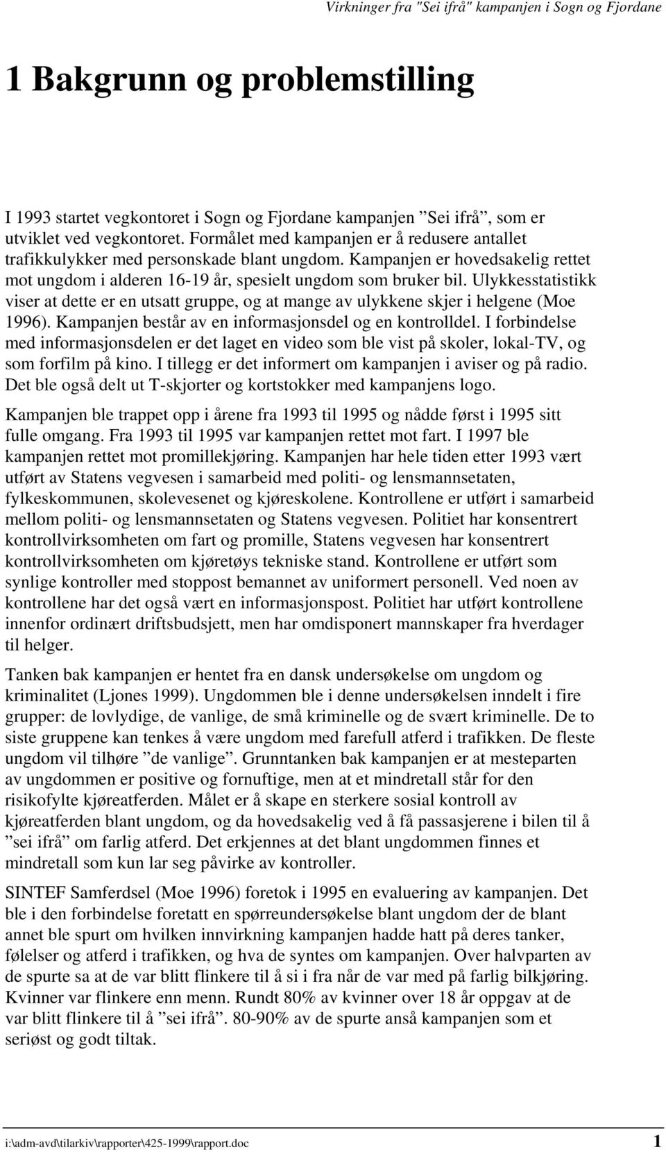 Ulykkesstatistikk viser at dette er en utsatt gruppe, og at mange av ulykkene skjer i helgene (Moe 1996). Kampanjen består av en informasjonsdel og en kontrolldel.