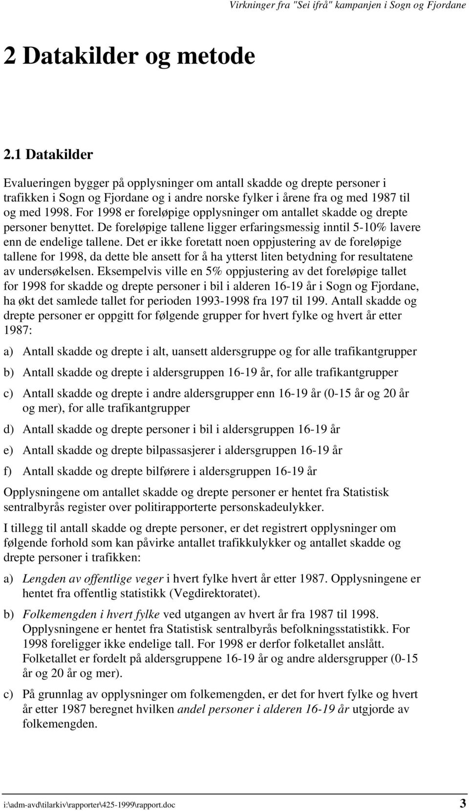 For 1998 er foreløpige opplysninger om antallet skadde og drepte personer benyttet. De foreløpige tallene ligger erfaringsmessig inntil 5-10% lavere enn de endelige tallene.